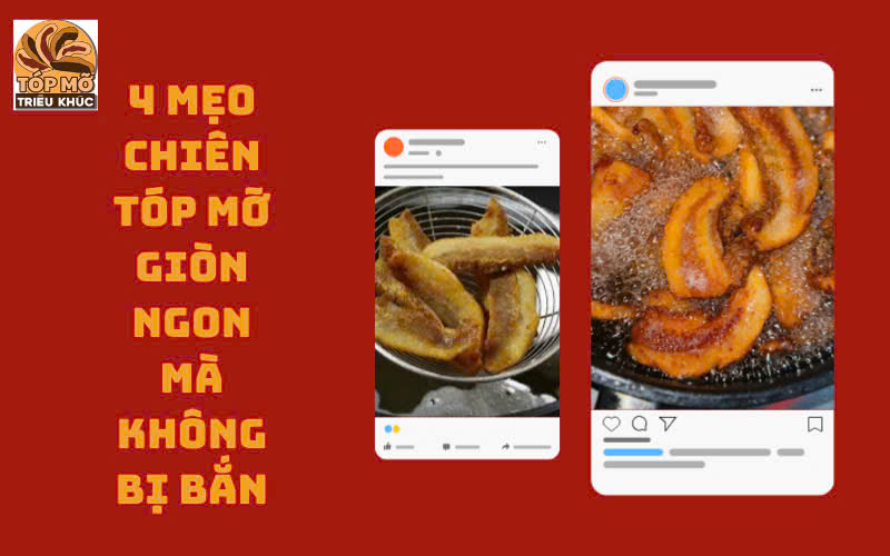 4 Mẹo Chiên Tóp Mỡ Giòn Ngon Mà Không Bị Bắn