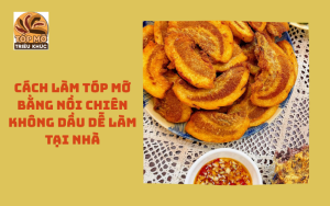 Cách làm tóp mỡ bằng nồi chiên không dầu dễ làm tại nhà