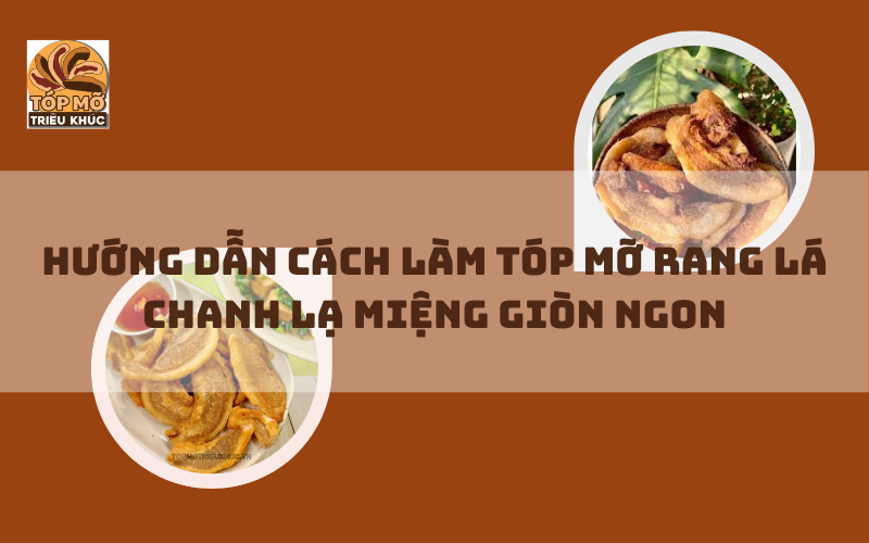 Hướng dẫn cách làm tóp mỡ rang lá chanh lạ miệng giòn ngon
