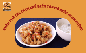 Khám phá các cách chế biến tóp mỡ siêu ngon miệng